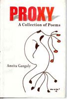 Proxy: A Collection of Poems: Book by Amrita Gangully Proxy: A Collection of Poems: Book by Amrita Gangully