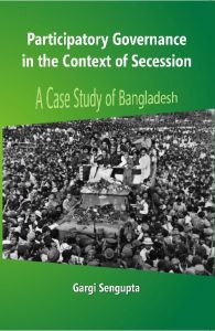 Participatory Governance In The Context of Secession: A Case Study of Bangladesh: Book by Gargi Sengupta Participatory Governance In The Context of Secession: A Case Study of Bangladesh: Book by Gargi Sengupta