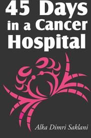 45 Days in a Cancer Hospital: Book by Alka Dimri Saklani