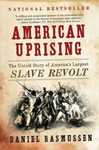 American Uprising: The Untold Story of America's Largest Slave Revolt: Book by Daniel Rasmussen American Uprising: The Untold Story of America's Largest Slave Revolt: Book by Daniel Rasmussen