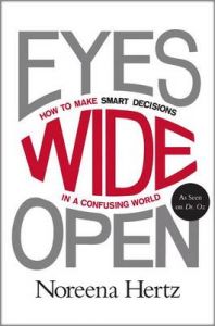 Eyes Wide Open: How to Make Smart Decisions in a Confusing World: Book by Noreena Hertz Eyes Wide Open: How to Make Smart Decisions in a Confusing World: Book by Noreena Hertz