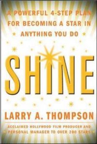 Shine: A Powerful 4-step Plan for Becoming a Star in Anything You Do: Book by Larry V. Thompson Shine: A Powerful 4-step Plan for Becoming a Star in Anything You Do: Book by Larry V. Thompson