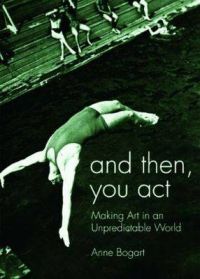 And Then, You Act: Making Art in an Unpredictable World: Book by Anne Bogart And Then, You Act: Making Art in an Unpredictable World: Book by Anne Bogart