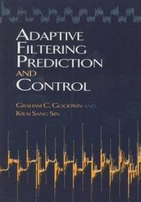Adaptive Filtering Prediction and Control: Book by Graham C. Goodwin