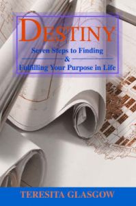 Destiny: Seven Steps to Finding & Fulfilling Your Purpose in Life: Book by Teresita Glasgow Destiny: Seven Steps to Finding & Fulfilling Your Purpose in Life: Book by Teresita Glasgow