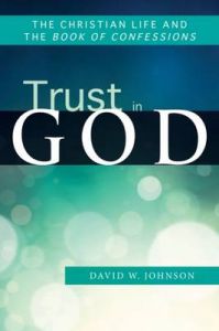 Trust in God: The Christian Life and the Book of Confessions: Book by David W. Johnson