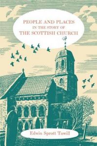 People and Places in the Story of the Scottish Church: Book by Edwin Sprott Towill