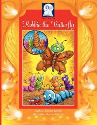 Robbie the Butterfly: An Enlightening Story of Transformation!: Book by Robert James Larson Robbie the Butterfly: An Enlightening Story of Transformation!: Book by Robert James Larson