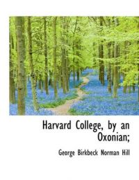 Harvard College, by an Oxonian;: Book by George Birkbeck Norman Hill
