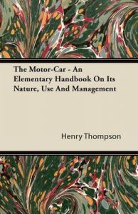 The Motor-Car - An Elementary Handbook On Its Nature, Use And Management: Book by Henry Thompson (Auburn University, Alabama, USA)