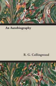 An Autobiography: Book by R. G. Collingwood ((1889-1943) formerly Waynflete Professor of Metaphysical Philosophy, University of Oxford) An Autobiography: Book by R. G. Collingwood ((1889-1943) formerly Waynflete Professor of Metaphysical Philosophy, University of Oxford)