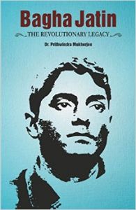 Bagha Jatin : The Revolutionary Legacy: Book by Prithwindra Mukherjee Dr
