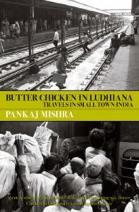 Butter Chicken in Ludhiana: Travels in Small Town India: Book by Pankaj Mishra