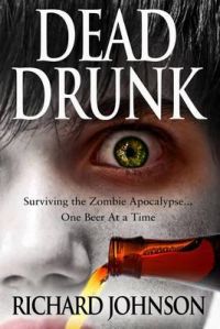Dead Drunk: Surviving the Zombie Apocalypse... One Beer at a Time: Book by Richard Johnson, PH.D. (HARVARD MEDICAL SCHOOL-BOSTON Department of Medicine, University Hospital, State University of New York, Health Science Center, Stony Brook, NY)