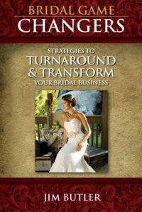 Bridal Game Changers: Strategies to Turnaround or Transform Your Bridal Business: Book by Jim Butler Bridal Game Changers: Strategies to Turnaround or Transform Your Bridal Business: Book by Jim Butler