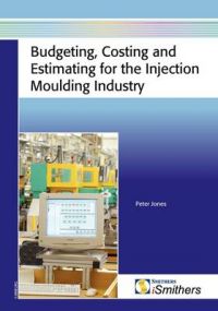 Budgeting, Costing, and Estimating for the Injection Moulding Industry: Book by Peter Jones