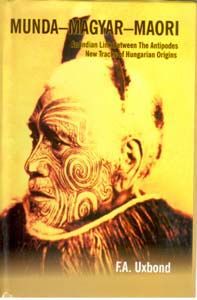 Munda-Magyar-Maori An Indian Link Between The Antipodes New Track of Hungarian Origins: Book by F.A. Uxbond Munda-Magyar-Maori An Indian Link Between The Antipodes New Track of Hungarian Origins: Book by F.A. Uxbond