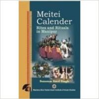 Meitei calender rites and ritual in manipur (English): Book by Sanasam Amal Singh Meitei calender rites and ritual in manipur (English): Book by Sanasam Amal Singh
