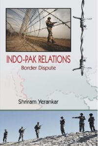 Indo-Pak Relations Border Disputes (English): Book by Shriram Yerankar Indo-Pak Relations Border Disputes (English): Book by Shriram Yerankar