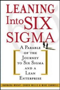 Leaning into Six Sigma: A Parable of the Journey to Six Sigma and a Lean Enterprise: Book by Barbara Wheat Leaning into Six Sigma: A Parable of the Journey to Six Sigma and a Lean Enterprise: Book by Barbara Wheat