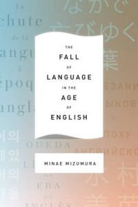 The Fall of Language in the Age of English: Book by Minae Mizumura