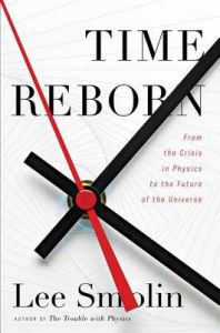 Time Reborn: From the Crisis in Physics to the Future of the Universe: Book by Lee Smolin (Pennsylvania State University)