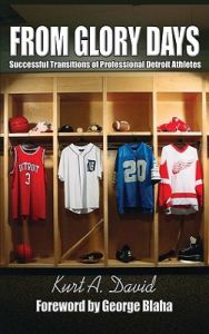 From Glory Days: Successful Transitions of Professional Detroit Athletes: Book by Kurt A David From Glory Days: Successful Transitions of Professional Detroit Athletes: Book by Kurt A David