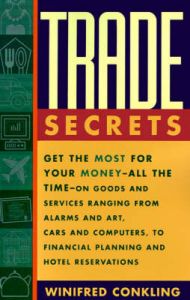 Trade Secrets: Get the Most for Your Money--All the Time--on Goods and Services Ranging from Alarms and Art, Cars and Computers, to Financial Planning and Hotel Reservations: Book by Winifred Conkling