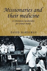Missionaries and Their Medicine: A Christian Modernity for Tribal India: Book by David Hardiman