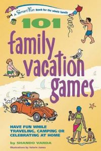 101 Family Vacation Games: Have Fun While Traveling, Camping, or Celebrating at Home: Book by Shando Varda 101 Family Vacation Games: Have Fun While Traveling, Camping, or Celebrating at Home: Book by Shando Varda