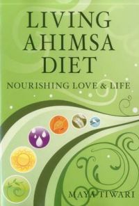 Living Ahimsa Diet: Nourishing Love & Life: Book by Maya Tiwari Living Ahimsa Diet: Nourishing Love & Life: Book by Maya Tiwari