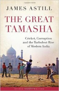 The Great Tamasha: Cricket  Corruption and the Turbulent Rise of Modern India (English) (Hardcover): Book by James Astill