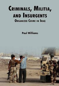 Criminals, Militias, and Insurgents Organized Crime in Iraq: Book by Phil Willliams