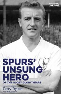 Spurs' Unsung Hero, of the Glory, Glory Years: My Autobiography: Terry Dyson: Book by Terry Dyson Spurs' Unsung Hero, of the Glory, Glory Years: My Autobiography: Terry Dyson: Book by Terry Dyson