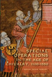Special Operations in the Age of Chivalry, 1100-1550: Book by Yuval Noah Harari Special Operations in the Age of Chivalry, 1100-1550: Book by Yuval Noah Harari