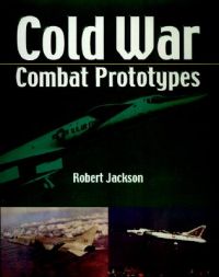 Cold War Combat Aircraft Prototypes: Book by Robert Jackson Cold War Combat Aircraft Prototypes: Book by Robert Jackson