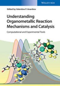 Understanding Organometallic Reaction Mechanisms and Catalysis: Computational and Experimental Tools (English): Book by Valentin P. Ananikov Understanding Organometallic Reaction Mechanisms and Catalysis: Computational and Experimental Tools (English): Book by Valentin P. Ananikov