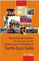 Historical Research Into Some Aspects of The Culture And Civilization of North-East India: Book by G.P. Singh Historical Research Into Some Aspects of The Culture And Civilization of North-East India: Book by G.P. Singh