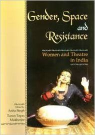 Gender, Space and Resistance : Women and Theatre in India (English) (Hardcover): Book by Anita Singh Gender, Space and Resistance : Women and Theatre in India (English) (Hardcover): Book by Anita Singh