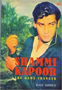 Shammi Kapoor:The Game Changer: Book by Rauf Ahmed Shammi Kapoor:The Game Changer: Book by Rauf Ahmed