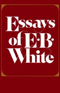 Essays of E.B. White: Book by E. B. White Essays of E.B. White: Book by E. B. White
