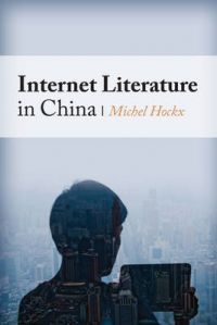 Internet Literature in China: Book by Michel Hockx