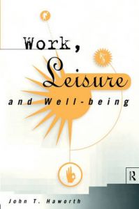 Work, Leisure and Well Being: Book by John T. Haworth Work, Leisure and Well Being: Book by John T. Haworth