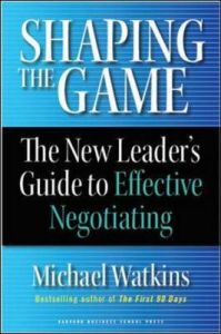 Shaping the Game: The New Leader's Guide to Effective Negotiating: Book by Michael D. Watkins