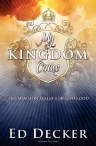 My Kingdom Come: The Mormon Quest for Godhood: Book by Ed Decker