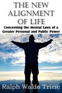 The New Alignment of Life, Concerning the Mental Laws of a Greater Personal and Public Power: Book by Ralph Waldo Trine
