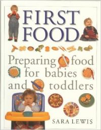 First Food Preparing Food For Babies And Toddlers: Book by Sara Lewis