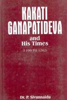 Kakati Ganapatideva And His Times: Book by P. Sivunnaidu Kakati Ganapatideva And His Times: Book by P. Sivunnaidu