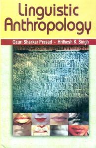 Linguistic Anthropology, 277 pp, 2012 (English): Book by H. K. Singh G. S. Prasad Linguistic Anthropology, 277 pp, 2012 (English): Book by H. K. Singh G. S. Prasad