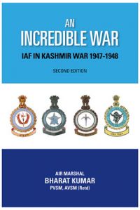 An Incredible War: Indian Air Force in Kashmir War, 1947-1948: Book by Bharat Kumar (Management Development Institute, India) An Incredible War: Indian Air Force in Kashmir War, 1947-1948: Book by Bharat Kumar (Management Development Institute, India)